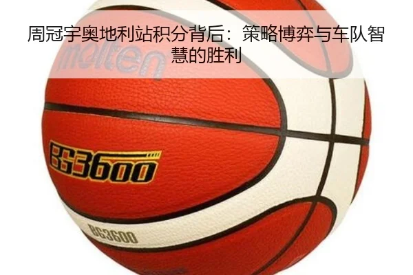 周冠宇奥地利站积分背后：策略博弈与车队智慧的胜利