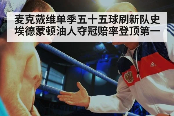 麦克戴维单季五十五球刷新队史埃德蒙顿油人夺冠赔率登顶第一